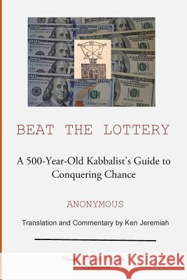 Beat the Lottery: A 500-year-old Kabbalist's Guide to Conquering Chance Jeremiah, Ken 9781985874800 Createspace Independent Publishing Platform - książka