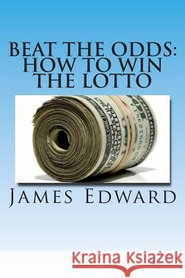 Beat The Odds: How To Win The Lotto Edward, James 9781492222774 Createspace - książka