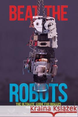 Beat the robots: The ultimate human guide Acosta, Diego 9781544187471 Createspace Independent Publishing Platform - książka