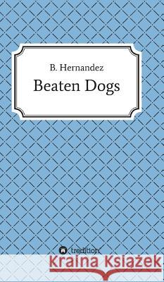 Beaten Dogs B. Hernandez 9783732320394 Tredition Gmbh - książka