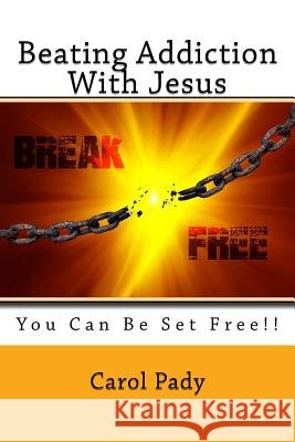 Beating Addiction with Jesus: You Can Be Set Free!! Carol A. Pady 9781545469354 Createspace Independent Publishing Platform - książka