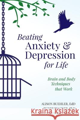 Beating Anxiety and Depression for Life: Brain and Body Techniques that Work Lynn Peterson Buddy Wagner Alison Buehler 9781717597694 Createspace Independent Publishing Platform - książka