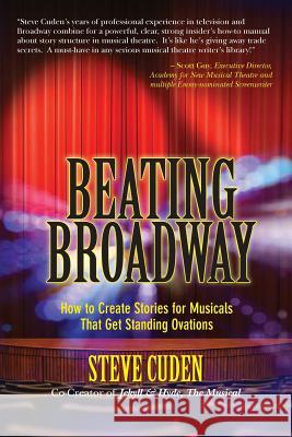 Beating Broadway: How to Create Stories for Musicals That Get Standing Ovations Steve Cuden 9781481223027 Createspace - książka