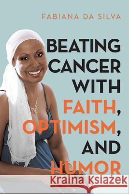 Beating Cancer with Faith, Optimism, and Humor Fabiana Da Silva 9781483492957 Lulu Publishing Services - książka