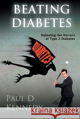 Beating Diabetes: How to defeat the horrors of type 2 diabetes Kennedy, Paul D. 9781494806873 Createspace - książka