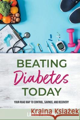 Beating Diabetes Today: Your road map to control, savings, and recovery Lamar Phillips 9781778833571 Bookside Press - książka