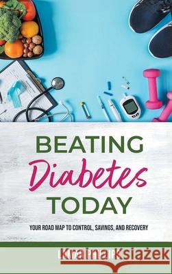 Beating Diabetes Today: Your road map to control, savings, and recovery Lamar Phillips 9781778833588 Bookside Press - książka