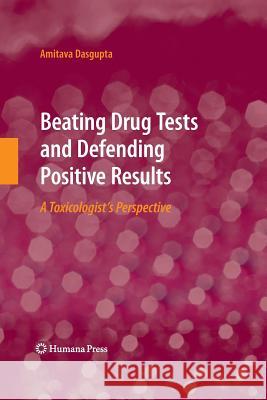 Beating Drug Tests and Defending Positive Results: A Toxicologist's Perspective Dasgupta, Amitava 9781627038409 Humana Press - książka