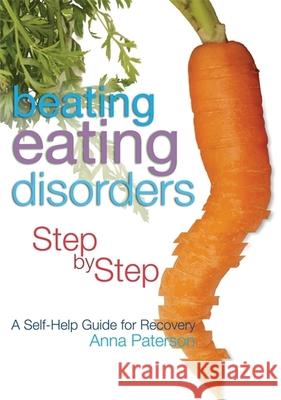 Beating Eating Disorders Step by Step: A Self-Help Guide for Recovery Paterson, Anna 9781843103400  - książka