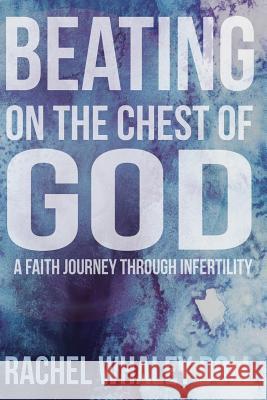 Beating on the Chest of God: A Faith Journey through Infertility Doll, Rachel Whaley 9780615992860 Emerging Muse - książka