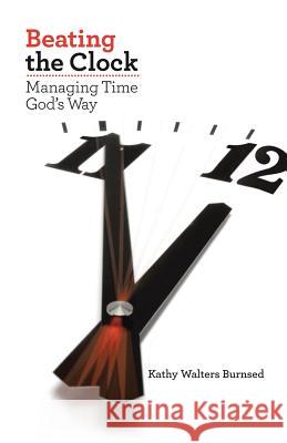 Beating the Clock: Managing Time God's Way Burnsed, Kathy Walters 9781490848020 WestBow Press - książka