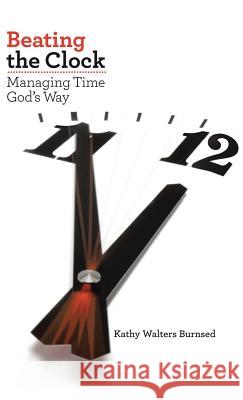 Beating the Clock: Managing Time God's Way Burnsed, Kathy Walters 9781490848037 WestBow Press - książka