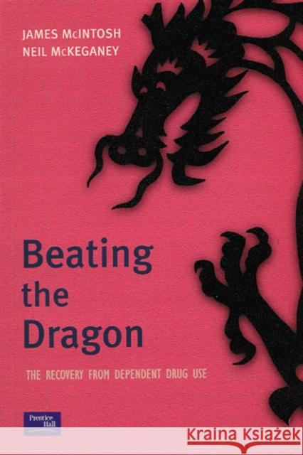 Beating the Dragon: The Recovery from Dependent Drug Use McIntosh, James 9780130871718 Pearson Education - książka