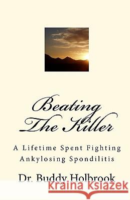Beating The Killer: A Lifetime Spent Fighting Ankylosing Spondilitis Holbrook, Buddy 9781449963668 Createspace - książka