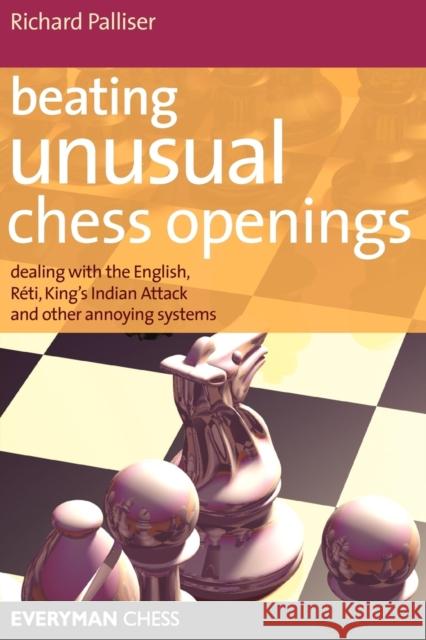 Beating Unusual Chess Openings: Dealing with the English, Reti, King's Indian Attack and Other Annoying Systems Richard Palliser 9781857444292 Everyman Chess - książka