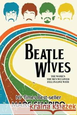 Beatle Wives: The Women the Men We Loved Fell in Love With Marc Shapiro 9781626016019 Riverdale Avenue Books - książka