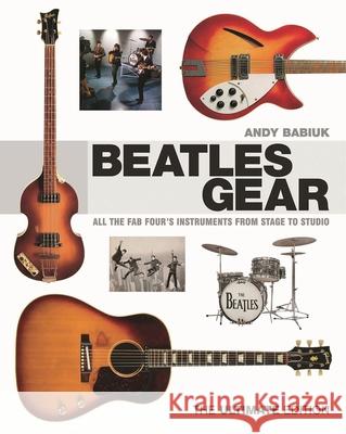 Beatles Gear: All the Fab Four's Instruments from Stage to Studio Babiuk, Andy 9781617130991 Backbeat Books - książka
