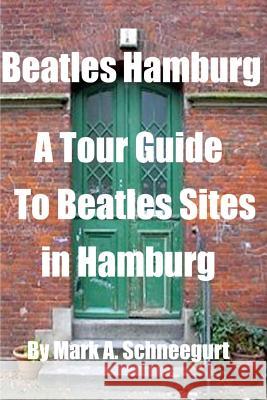 Beatles Hamburg: A Tour Guide To Beatles Sites In Hamburg Schneegurt, Mark a. 9781497500334 Createspace - książka