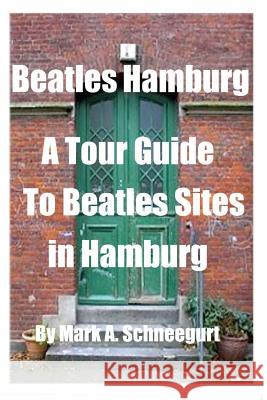 Beatles Hamburg: A Travel Guide to Beatles Sites in Hamburg Germany Dr Mark a. Schneegurt 9781500958312 Createspace - książka