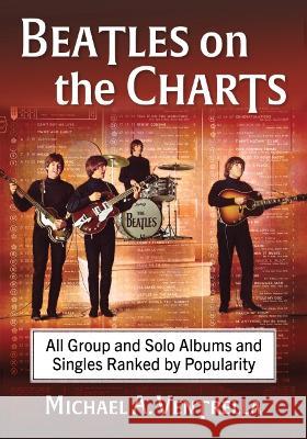 Beatles on the Charts: All Group and Solo Albums and Singles Ranked by Popularity Michael A. Ventrella 9781476690797 McFarland & Company - książka