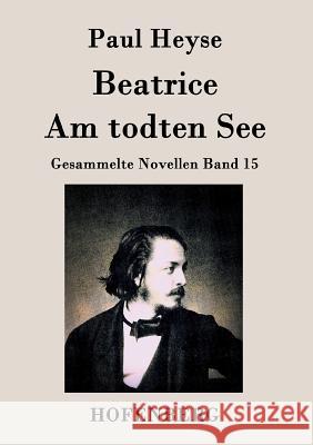 Beatrice / Am todten See: Gesammelte Novellen Band 15 Paul Heyse 9783843028530 Hofenberg - książka