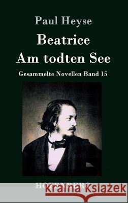 Beatrice / Am todten See: Gesammelte Novellen Band 15 Paul Heyse 9783843028585 Hofenberg - książka