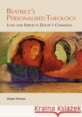 Beatrice’s Personalised Theology: Love and Error in Dante’s «Commedia» Abigail Rowson 9781803743899 Peter Lang (JL) - książka
