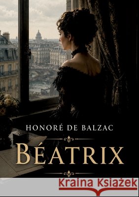 Béatrix: Les scènes de la vie privée d'Honoré de Balzac, une exploration des moeurs et des passions au XIXe siècle de Balzac, Honoré 9791041944361 Culturea - książka