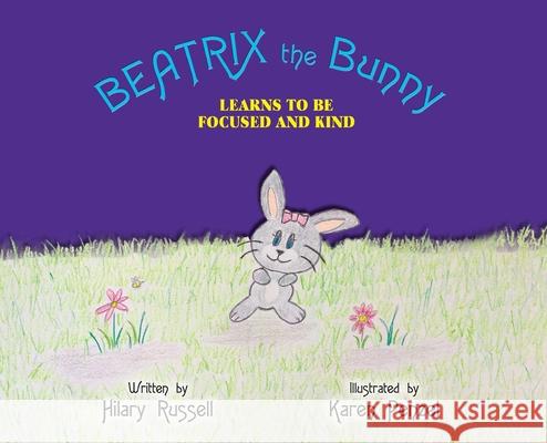 Beatrix the Bunny: Learns to Be Focused and Kind Hilary Russell Karen Penzel 9780578503530 Hilary Erika Russell - książka