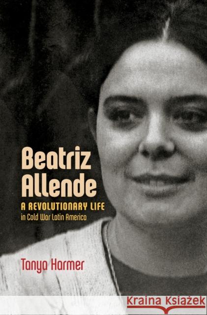 Beatriz Allende: A Revolutionary Life in Cold War Latin America Tanya Harmer 9781469654294 University of North Carolina Press - książka