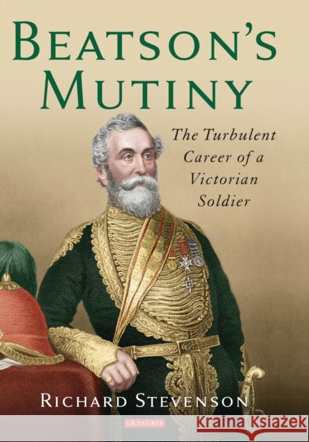 Beatson S Mutiny: The Turbulent Career of a Victorian Soldier Richard Stevenson 9781784531102 I B TAURIS - książka