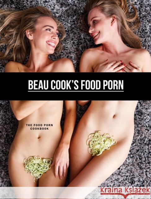 Beau Cook's Food Porn: The Food Porn Cookbook Beau Cook 9780648137986 Beau Cook - książka