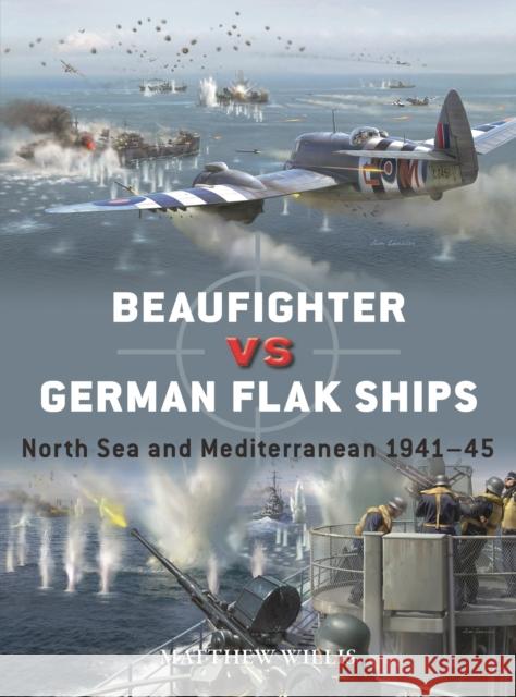 Beaufighter vs German Flak Ships: North Sea and Mediterranean 1941–45 Matthew Willis 9781472865984 Osprey Publishing (UK) - książka