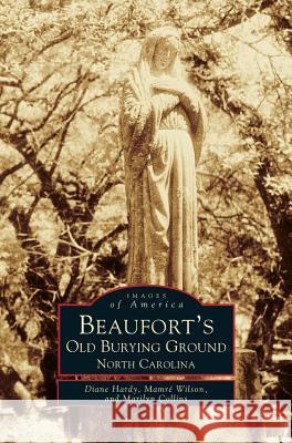 Beaufort's Old Burying Ground: North Carolina Diane Hardy Marilyn Collins Mamre Wilson 9781531600129 Arcadia Publishing Library Editions - książka