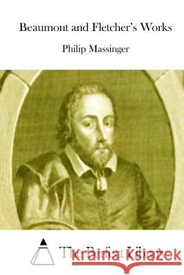 Beaumont and Fletcher's Works Philip Massinger The Perfect Library 9781512115529 Createspace - książka