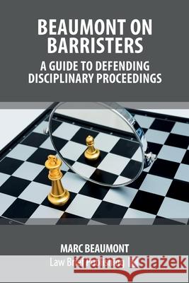 Beaumont on Barristers - A Guide to Defending Disciplinary Proceedings Marc Beaumont 9781913715007 Law Brief Publishing - książka