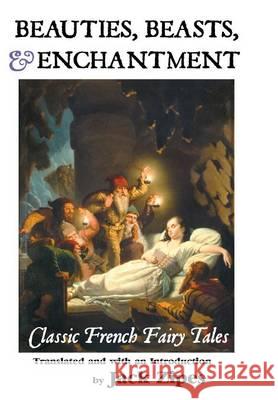 Beauties, Beasts and Enchantment: Classic French Fairy Tales Jack Zipes 9781861714770 Crescent Moon Publishing - książka