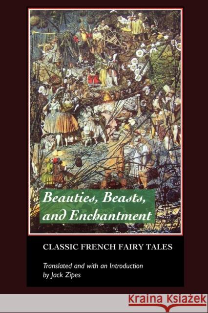 Beauties, Beasts and Enchantments: Classic French Fairy Tales Charles Perrault, Marie-Catherine D'Aulnoy, Jeanne-Marie De Beaumont, Jack David Zipes, Jack David Zipes 9781861712516 Crescent Moon Publishing - książka