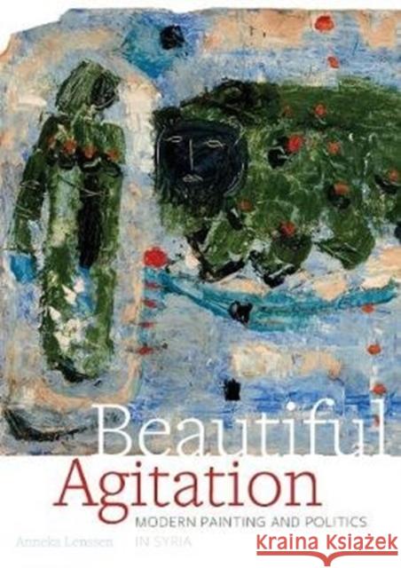 Beautiful Agitation: Modern Painting and Politics in Syria Anneka Lenssen 9780520343245 University of California Press - książka