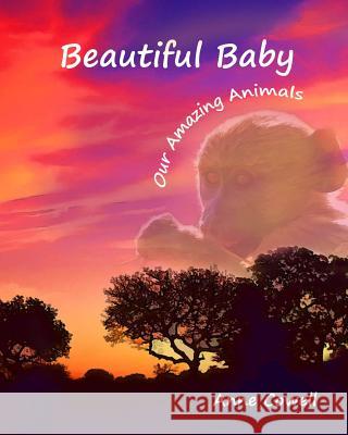 Beautiful Baby: Our Amazing Animals Anne Cowell 9781493757794 Createspace - książka