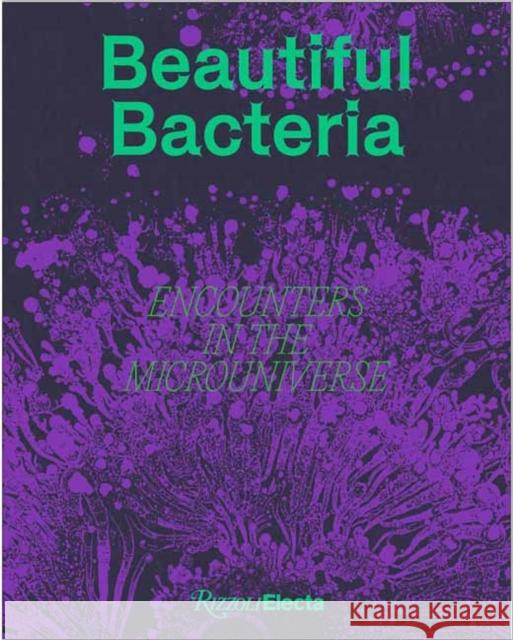 Beautiful Bacteria: Encounters in the Microuniverse  9780847899869 Rizzoli International Publications - książka