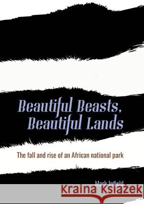 Beautiful Beasts, Beautiful Lands: The fall and rise of an African national park Mark Infield 9781849955621 Whittles - książka