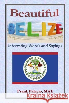 Beautiful Belize, Interesting Words and Sayings Frank Palacio 9781329387454 Lulu.com - książka