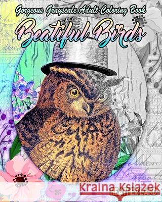 Beautiful Birds: Grayscale Vintage Adult Coloring Book Heather Land 9781532844591 Createspace Independent Publishing Platform - książka