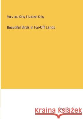 Beautiful Birds in Far-Off Lands Mary And Kirby Elizabeth Kirby   9783382189983 Anatiposi Verlag - książka