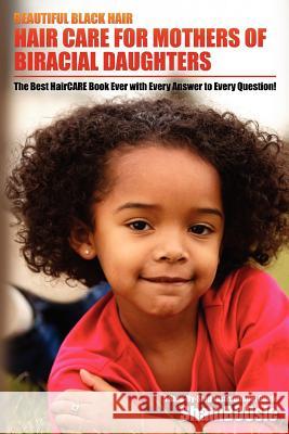 Beautiful Black Hair: For MOTHERS of Biracial Daughters Shamboosie 9781463722258 Createspace - książka