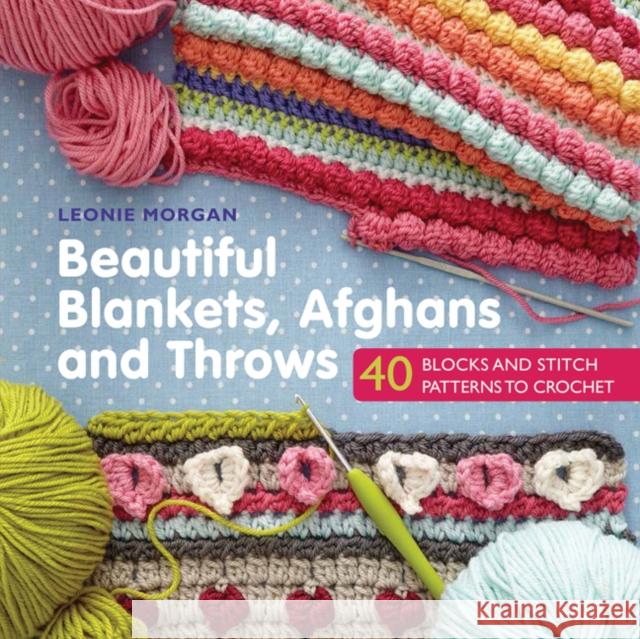 Beautiful Blankets, Afghans and Throws: 40 Blocks & Stitch Patterns to Crochet Morgan, Leonie 9781782215431 Search Press Ltd - książka