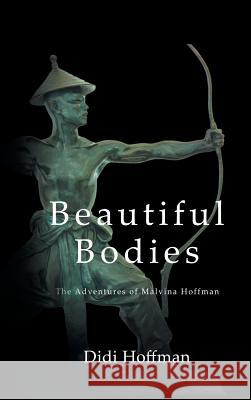 Beautiful Bodies: The Adventures of Malvina Hoffman Didi Hoffman 9781633387201 Fulton Books - książka