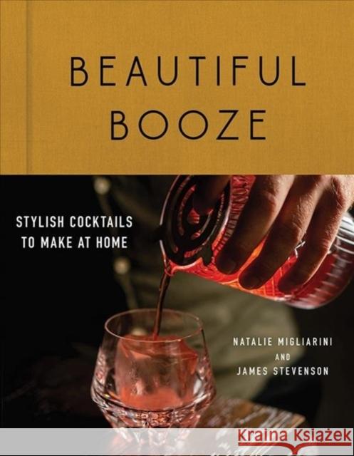 Beautiful Booze: Stylish Cocktails to Make at Home Natalie Migliarini James Stevenson 9781682684931 Countryman Press - książka