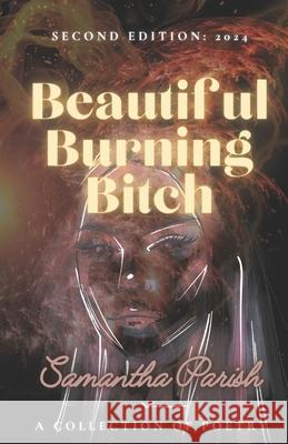 Beautiful Burning Bitch Samantha S. Parish 9781981284030 Createspace Independent Publishing Platform - książka